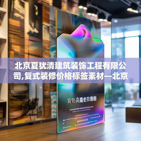 北京夏犹清建筑装饰工程有限公司,复式装修价格标签素材—北京夏犹清建筑装饰工程有限公司553.a429b430c433fgy.440poiy