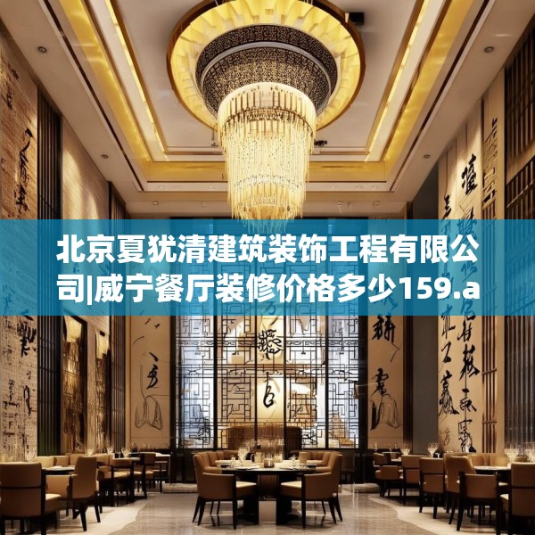 北京夏犹清建筑装饰工程有限公司|威宁餐厅装修价格多少159.a35b36c39fgy.46fhsg