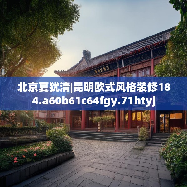 北京夏犹清|昆明欧式风格装修184.a60b61c64fgy.71htyj