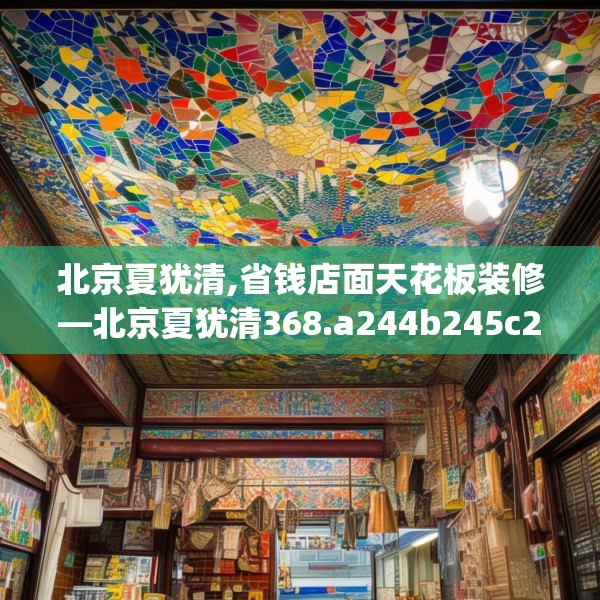 北京夏犹清,省钱店面天花板装修—北京夏犹清368.a244b245c248fgy.255wew