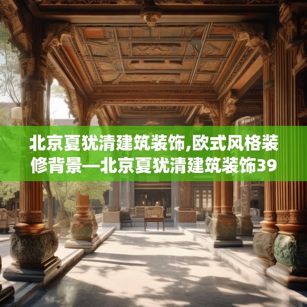 北京夏犹清建筑装饰,欧式风格装修背景—北京夏犹清建筑装饰393.a269b270c273fgy.280fhsg