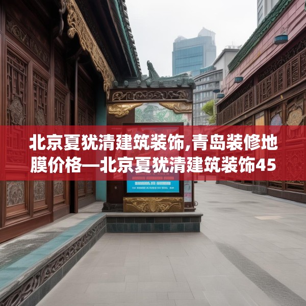 北京夏犹清建筑装饰,青岛装修地膜价格—北京夏犹清建筑装饰454.a330b331c334fgy.341htyj