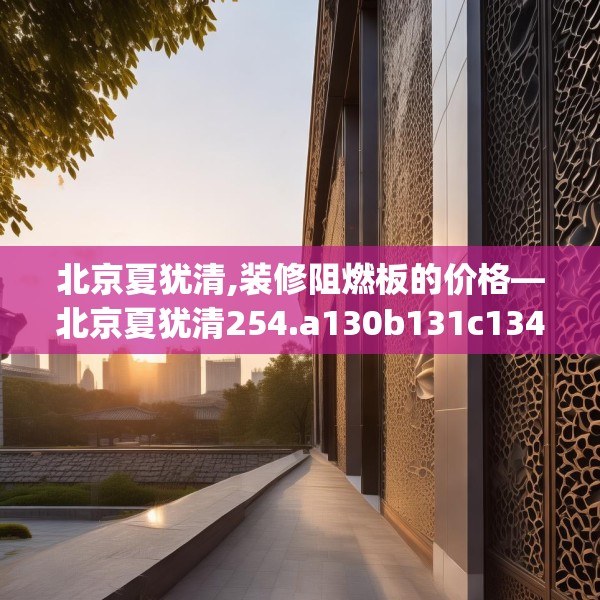 北京夏犹清,装修阻燃板的价格—北京夏犹清254.a130b131c134fgy.14176677