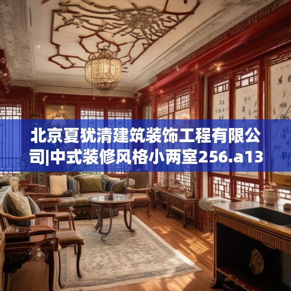 北京夏犹清建筑装饰工程有限公司|中式装修风格小两室256.a132b133c136fgy.143htyj