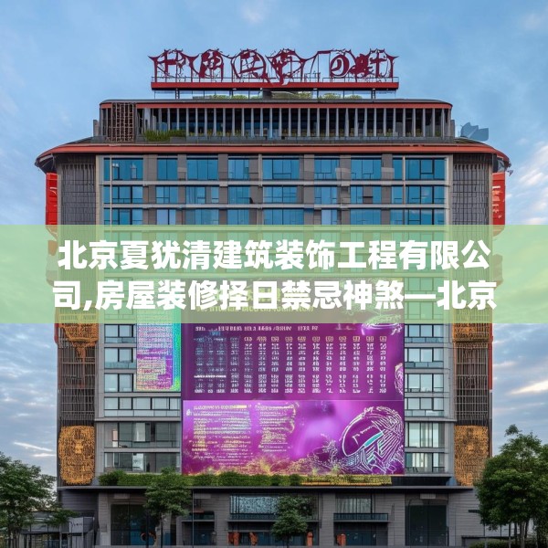 北京夏犹清建筑装饰工程有限公司,房屋装修择日禁忌神煞—北京夏犹清建筑装饰工程有限公司377.a253b254c257fgy.264bnbn