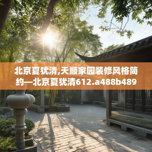 北京夏犹清,天顺家园装修风格简约—北京夏犹清612.a488b489c492fgy.499nbn