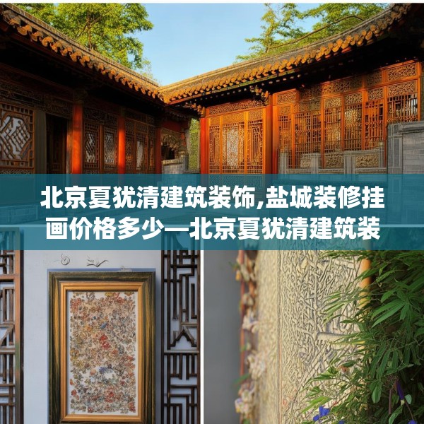 北京夏犹清建筑装饰,盐城装修挂画价格多少—北京夏犹清建筑装饰564.a440b441c444fgy.451dsfds