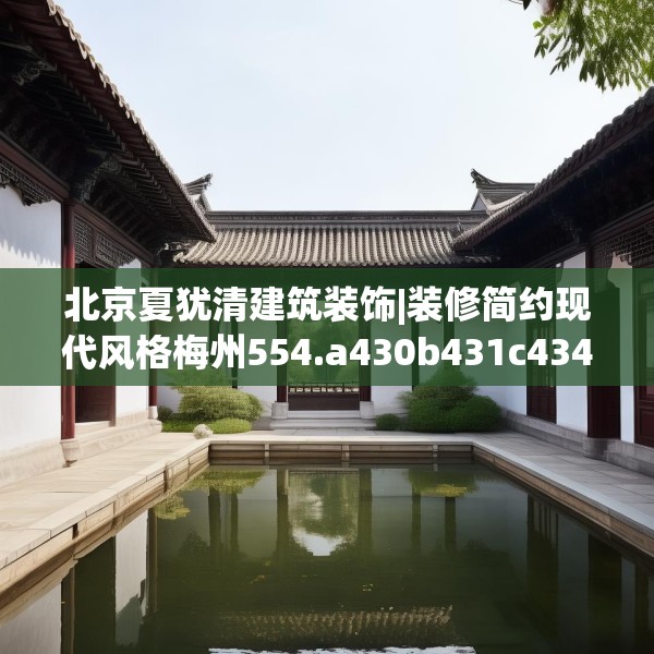 北京夏犹清建筑装饰|装修简约现代风格梅州554.a430b431c434fgy.441xczxv