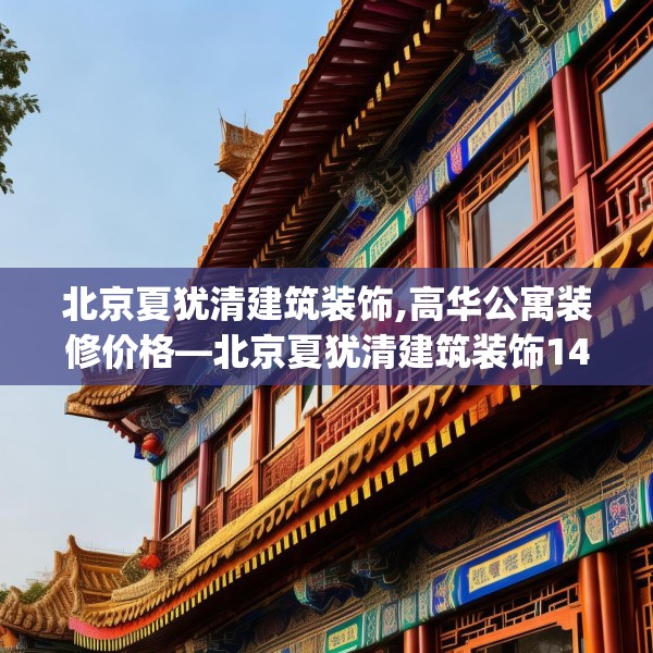 北京夏犹清建筑装饰,高华公寓装修价格—北京夏犹清建筑装饰146.a22b23c26fgy.3376683