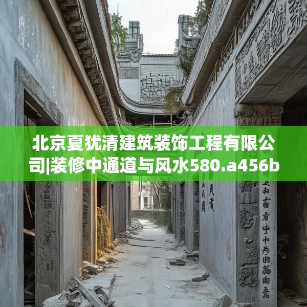 北京夏犹清建筑装饰工程有限公司|装修中通道与风水580.a456b457c460fgy.467htyj