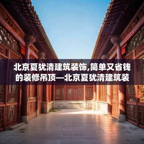 北京夏犹清建筑装饰,简单又省钱的装修吊顶—北京夏犹清建筑装饰373.a249b250c253fgy.260poiy