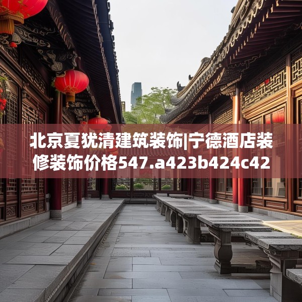 北京夏犹清建筑装饰|宁德酒店装修装饰价格547.a423b424c427fgy.434fdsfds