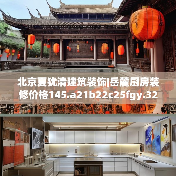 北京夏犹清建筑装饰|岳麓厨房装修价格145.a21b22c25fgy.32jhhj