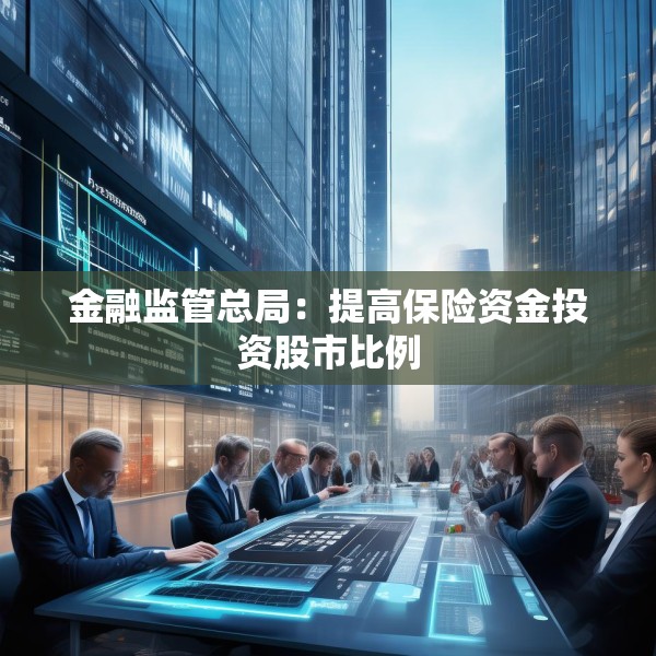 金融监管总局：提高保险资金投资股市比例