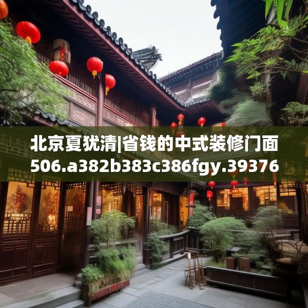 北京夏犹清|省钱的中式装修门面506.a382b383c386fgy.39376663