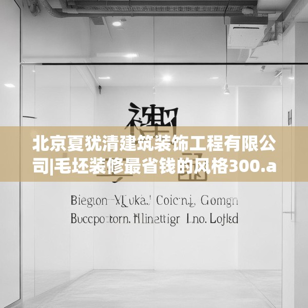 北京夏犹清建筑装饰工程有限公司|毛坯装修最省钱的风格300.a176b177c180fgy.187lkjl