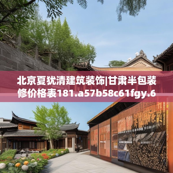 北京夏犹清建筑装饰|甘肃半包装修价格表181.a57b58c61fgy.68jhhj
