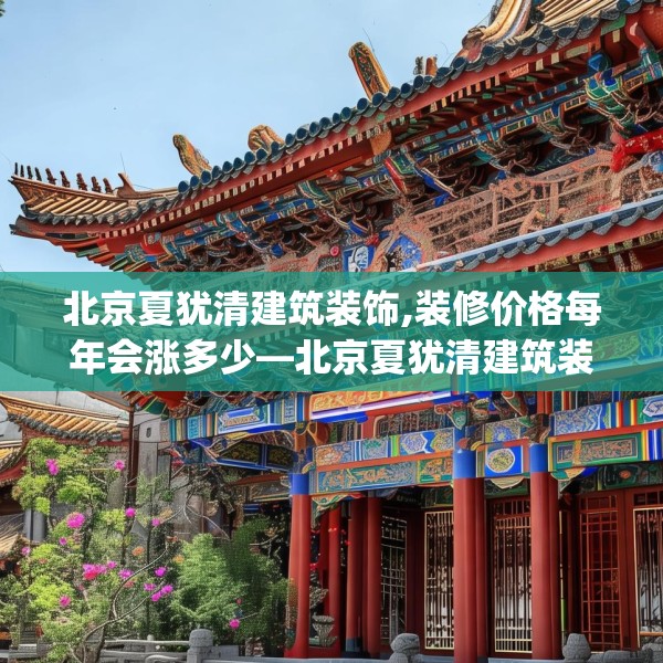 北京夏犹清建筑装饰,装修价格每年会涨多少—北京夏犹清建筑装饰431.a307b308c311fgy.318bnbn