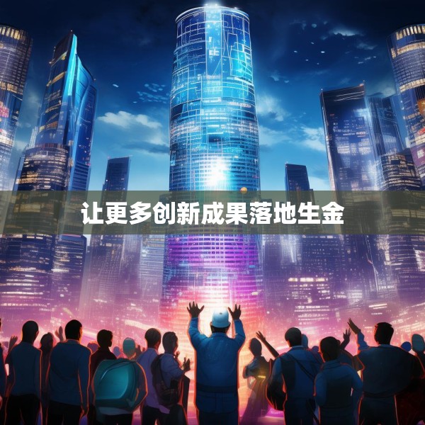 让更多创新成果落地生金