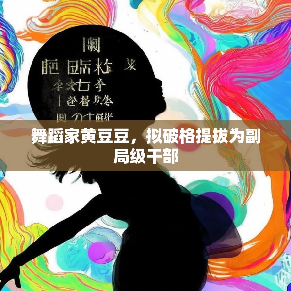 舞蹈家黄豆豆，拟破格提拔为副局级干部