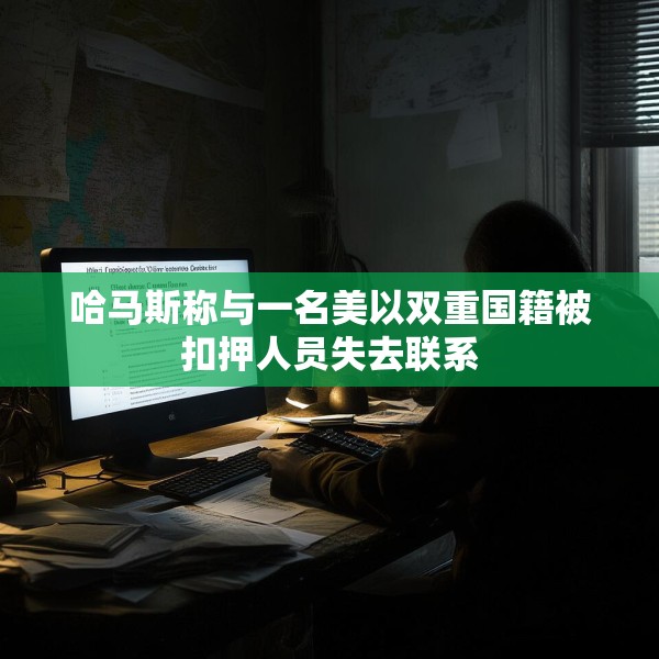 哈马斯称与一名美以双重国籍被扣押人员失去联系