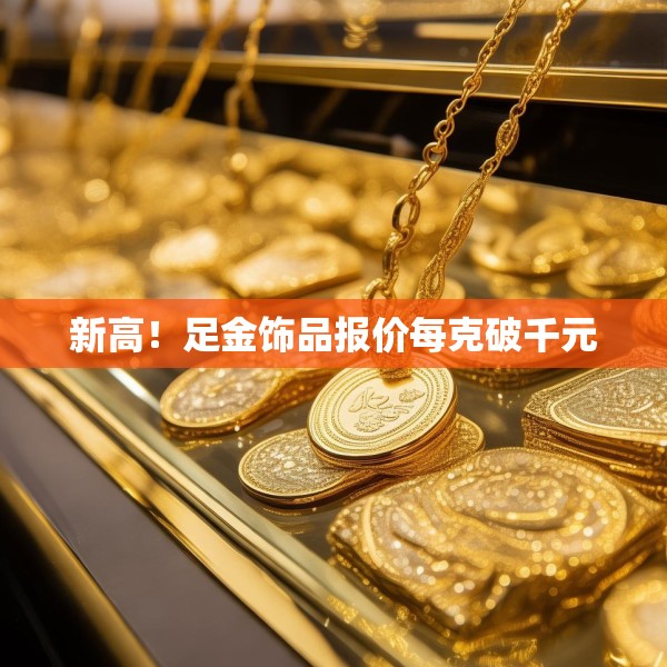 新高！足金饰品报价每克破千元