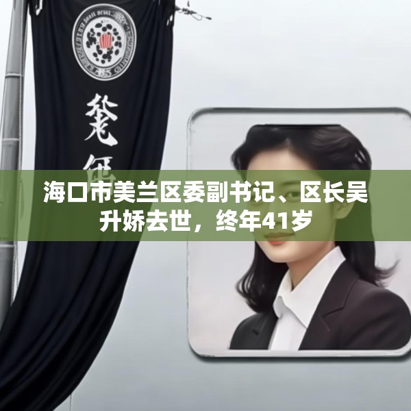 海口市美兰区委副书记、区长吴升娇去世，终年41岁