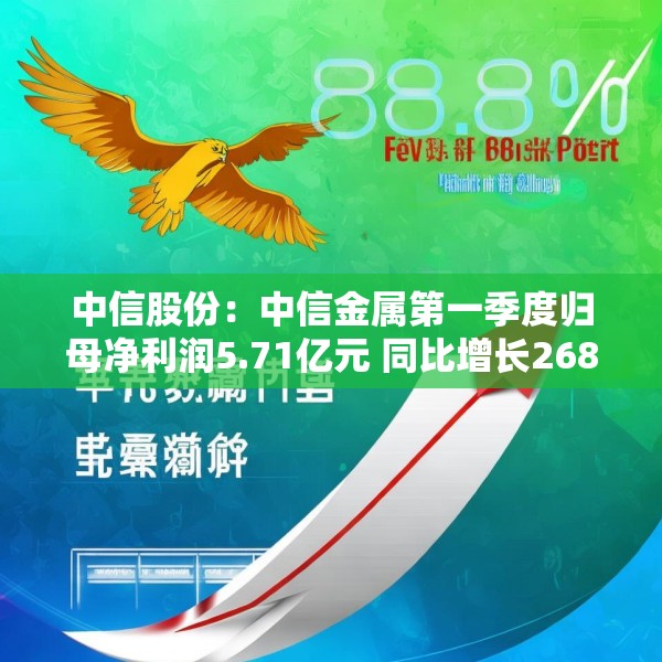 中信股份：中信金属第一季度归母净利润5.71亿元 同比增长268.89%