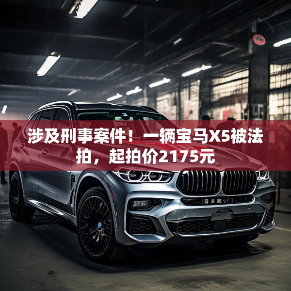 涉及刑事案件！一辆宝马X5被法拍，起拍价2175元