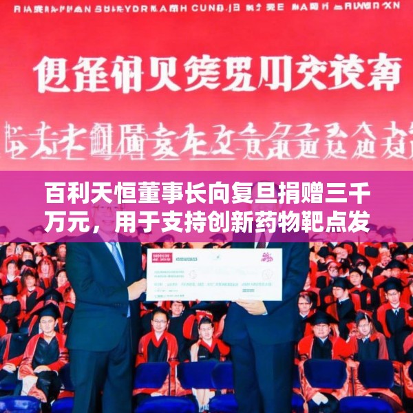 百利天恒董事长向复旦捐赠三千万元，用于支持创新药物靶点发现等师资建设需要