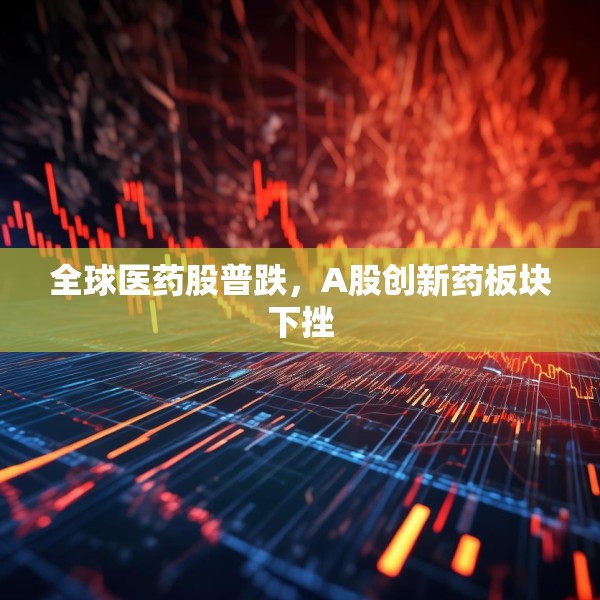 全球医药股普跌，A股创新药板块下挫
