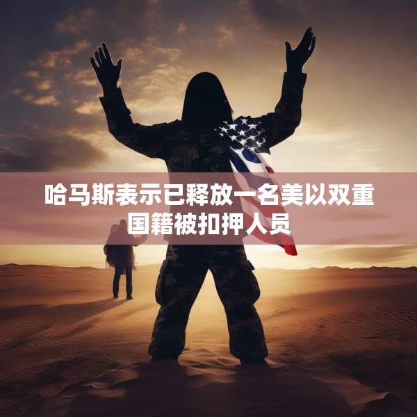 哈马斯表示已释放一名美以双重国籍被扣押人员