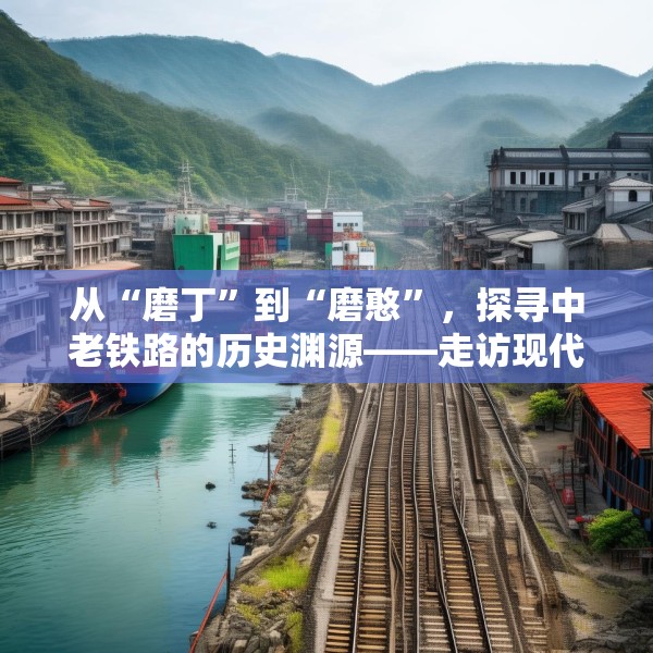 从“磨丁”到“磨憨”，探寻中老铁路的历史渊源——走访现代口岸，感受古道驿站（边城见闻）