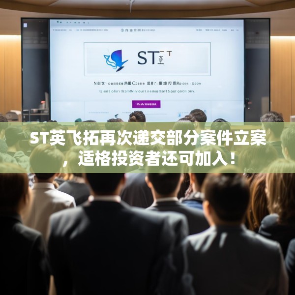 ST英飞拓再次递交部分案件立案，适格投资者还可加入！