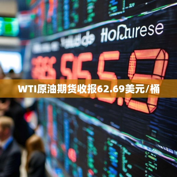 WTI原油期货收报62.69美元/桶