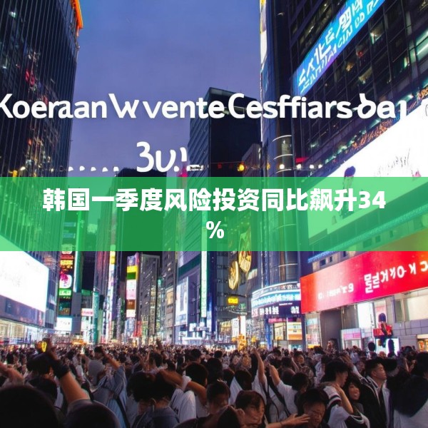 韩国一季度风险投资同比飙升34%