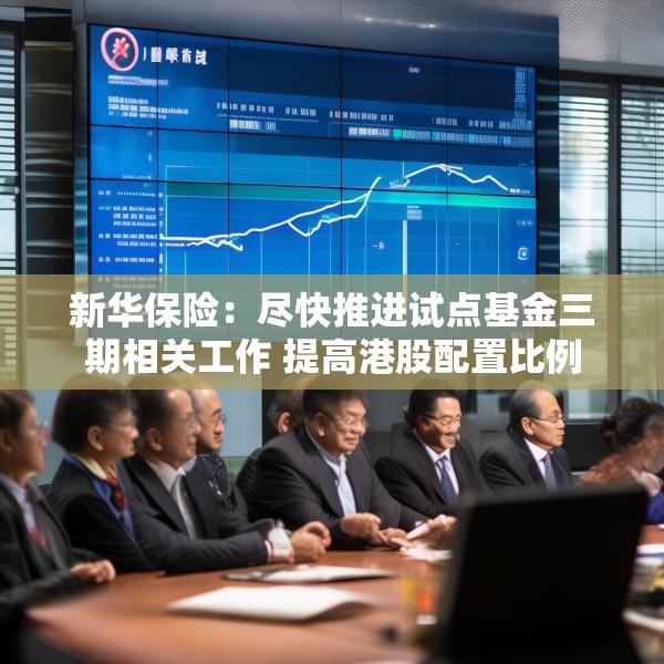 新华保险：尽快推进试点基金三期相关工作 提高港股配置比例