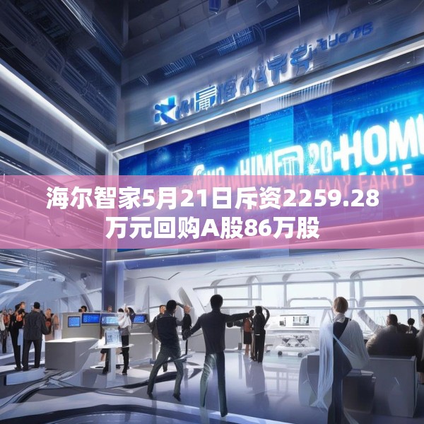 海尔智家5月21日斥资2259.28万元回购A股86万股