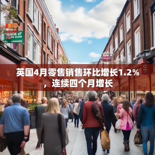英国4月零售销售环比增长1.2%，连续四个月增长