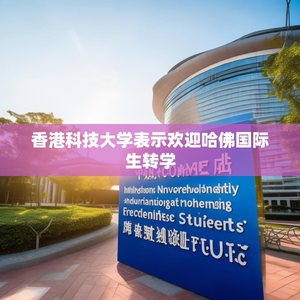 香港科技大学表示欢迎哈佛国际生转学