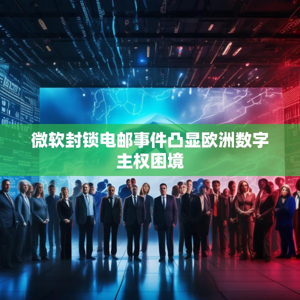 微软封锁电邮事件凸显欧洲数字主权困境