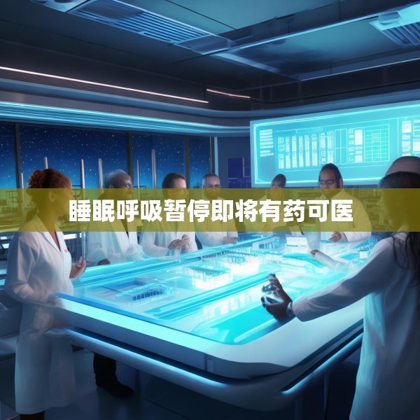 睡眠呼吸暂停即将有药可医