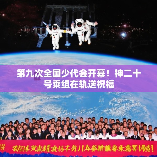 第九次全国少代会开幕！神二十号乘组在轨送祝福