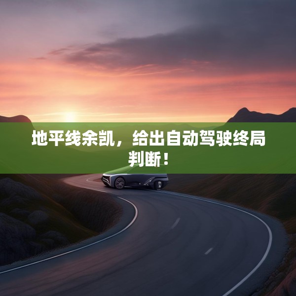 地平线余凯，给出自动驾驶终局判断！