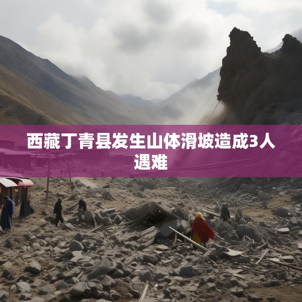西藏丁青县发生山体滑坡造成3人遇难