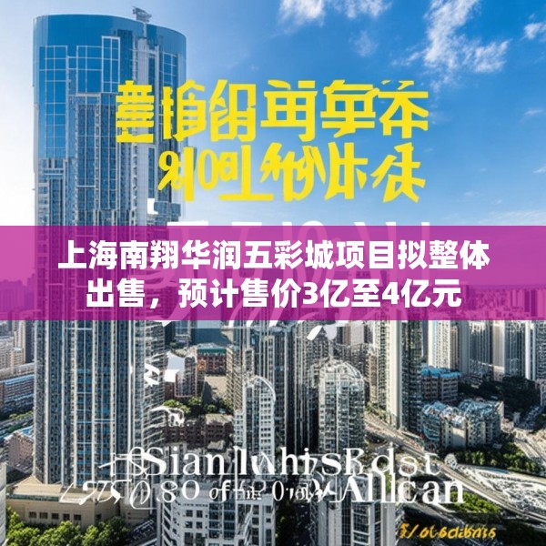 上海南翔华润五彩城项目拟整体出售，预计售价3亿至4亿元