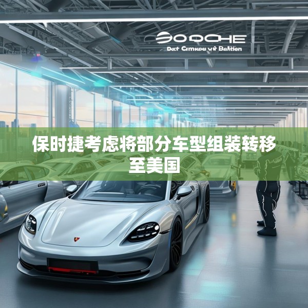 保时捷考虑将部分车型组装转移至美国