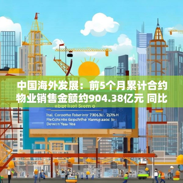 中国海外发展：前5个月累计合约物业销售金额约904.38亿元 同比下跌11.1%