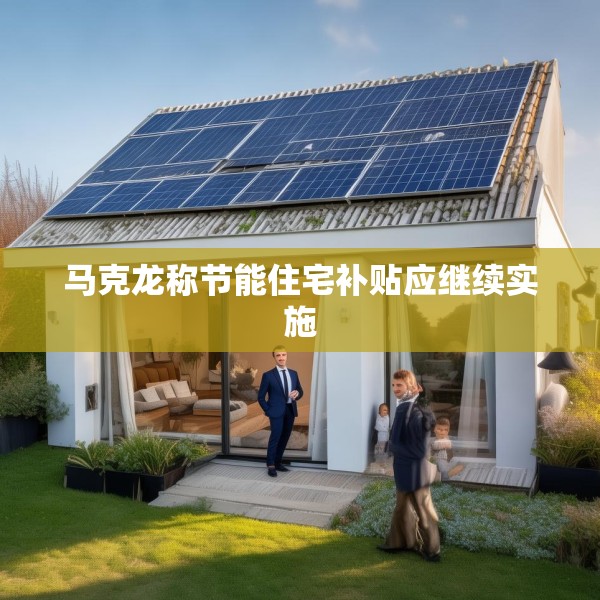 马克龙称节能住宅补贴应继续实施