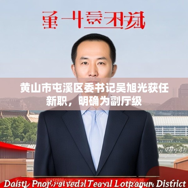 黄山市屯溪区委书记吴旭光获任新职，明确为副厅级